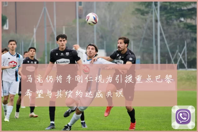 马竞仍将李刚仁视为引援重点巴黎希望与其续约达成共识