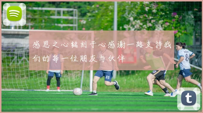 感恩之心铭刻于心感谢一路支持我们的每一位朋友与伙伴