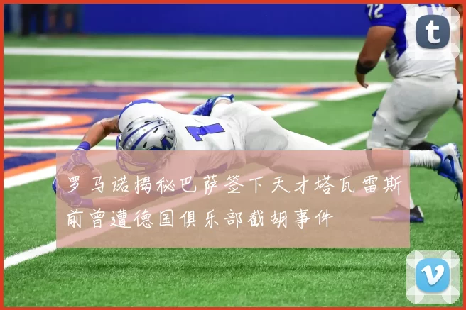 罗马诺揭秘巴萨签下天才塔瓦雷斯前曾遭德国俱乐部截胡事件